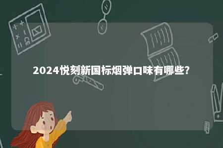 2024悦刻新国标烟弹口味有哪些？ 